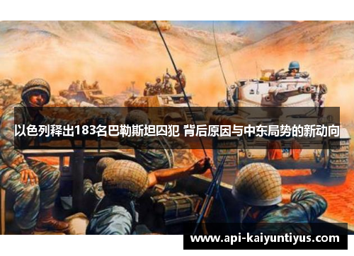 以色列释出183名巴勒斯坦囚犯 背后原因与中东局势的新动向