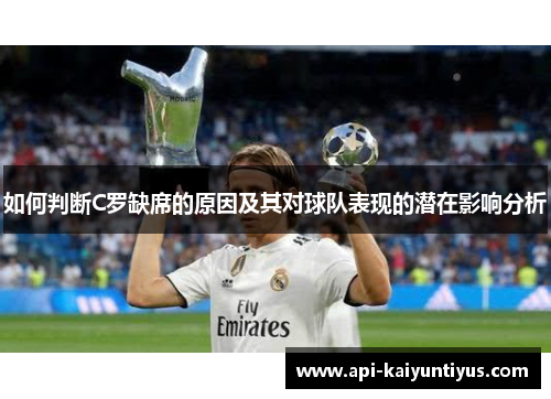 如何判断C罗缺席的原因及其对球队表现的潜在影响分析