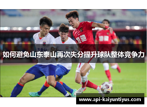 如何避免山东泰山再次失分提升球队整体竞争力
