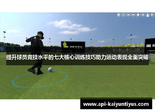 提升球员竞技水平的七大核心训练技巧助力运动表现全面突破