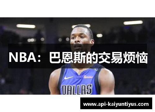 NBA：巴恩斯的交易烦恼