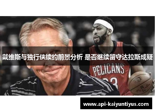 戴维斯与独行侠续约前景分析 是否继续留守达拉斯成疑