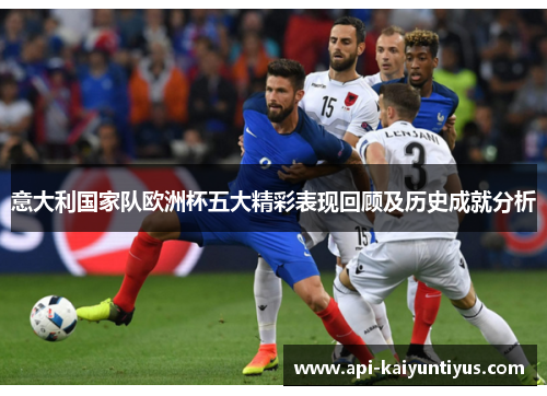 意大利国家队欧洲杯五大精彩表现回顾及历史成就分析