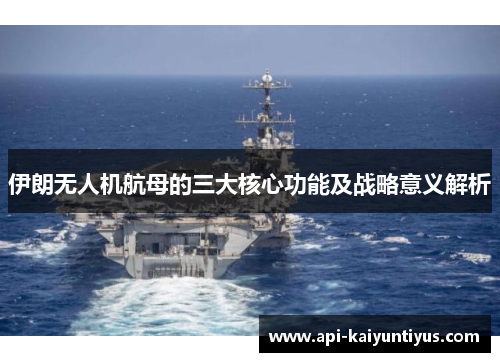 伊朗无人机航母的三大核心功能及战略意义解析