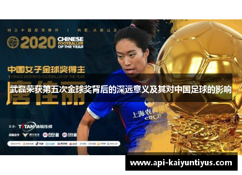 武磊荣获第五次金球奖背后的深远意义及其对中国足球的影响