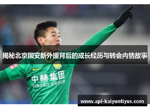 揭秘北京国安新外援背后的成长经历与转会内情故事