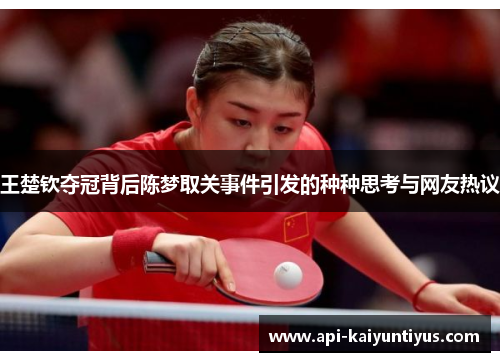 王楚钦夺冠背后陈梦取关事件引发的种种思考与网友热议