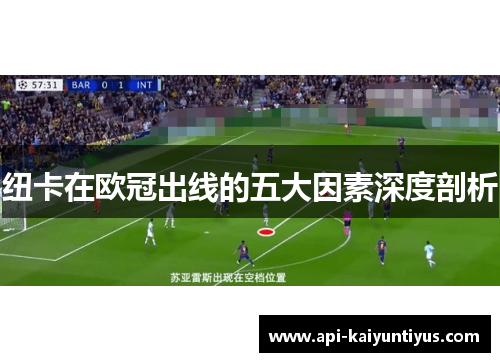 纽卡在欧冠出线的五大因素深度剖析