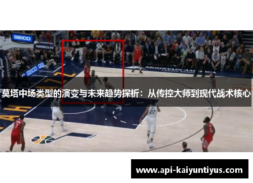 莫塔中场类型的演变与未来趋势探析：从传控大师到现代战术核心