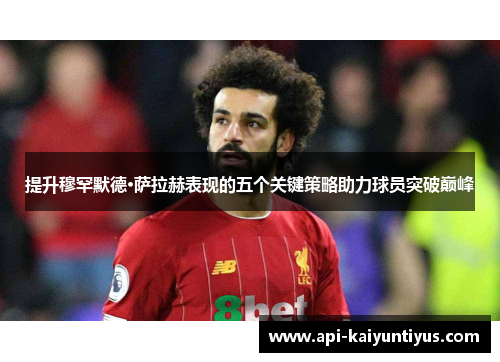 提升穆罕默德·萨拉赫表现的五个关键策略助力球员突破巅峰