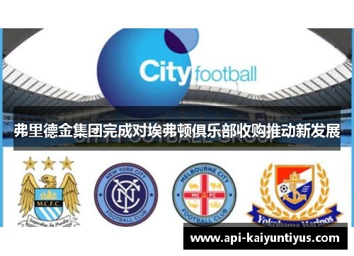 弗里德金集团完成对埃弗顿俱乐部收购推动新发展