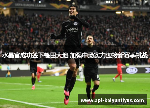 水晶宫成功签下镰田大地 加强中场实力迎接新赛季挑战