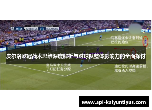 皮尔洛欧冠战术思维深度解析与对球队整体影响力的全面探讨